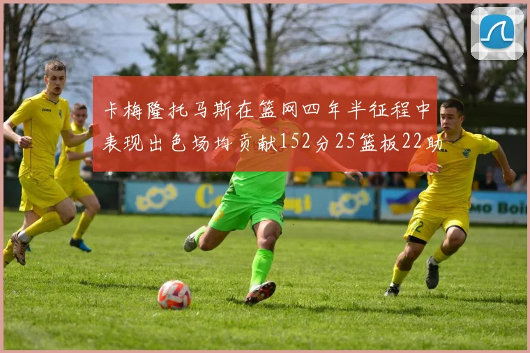 卡梅隆托马斯在篮网四年半征程中表现出色场均贡献152分25篮板22助攻